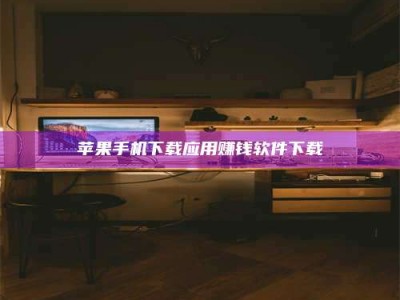 阜宁苹果手机下载应用赚钱软件下载