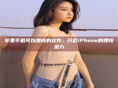 阜宁苹果手机可以赚钱的软件：开启iPhone的赚钱潜力